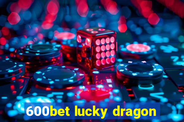 600bet lucky dragon